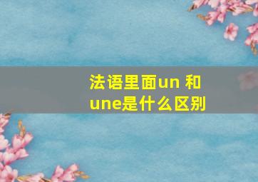 法语里面un 和une是什么区别